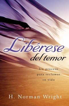 Liberese del Temor: Un Proceso Para Reclamar su Vida = Freedom from the Grip of Fear = Freedom from the Grip of Fear - Wright, H. Norman