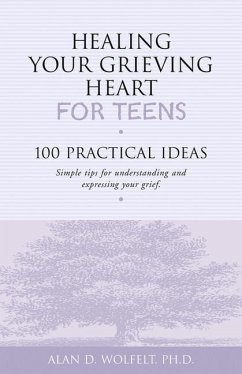 Healing Your Grieving Heart for Teens: 100 Practical Ideas - Wolfelt a