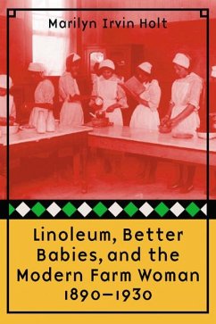 Linoleum, Better Babies, and the Modern Farm Woman, 1890-1930 - Holt, Marilyn Irvin