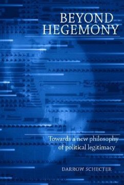 Beyond Hegemony: Towards a New Philosophy of Political Legitimacy - Schecter, Darrow