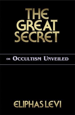 The Great Secret or Occultism Unveiled - Levi, Eliphas