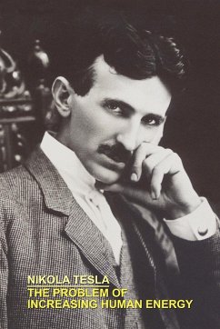 The Problem of Increasing Human Energy With Special References to the Harnessing of the Sun's Energy - Tesla, Nikola