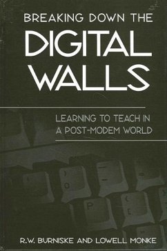 Breaking Down the Digital Walls: Learning to Teach in a Post-Modem World - Burniske, R. W.; Monke, Lowell