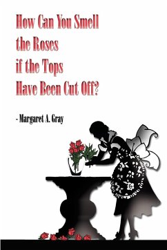 How Can You Smell the Roses if the Tops Have Been Cut Off? - Gray, Margaret A.