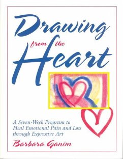 Drawing from the Heart: A Seven-Week Program to Heal Emotional Pain and Loss Through Expressive Art - Ganim, Barbara