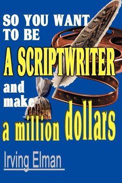 So You Want to Be a Scriptwriter and Make a Million Dollars - Elman, Irving Stanton