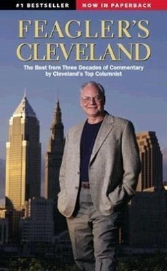 Feagler's Cleveland: The Best from Three Decades of Commentary by Cleveland's Top Columnist - Feagler, Dick