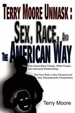 Terry Moore Unmask: Sex, Race, and The American Way: The Truth About Black People, White People, and Interracial Relationships Told from B