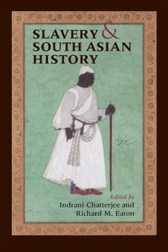 Slavery and South Asian History - Chatterjee, Indrani / Eaton, Richard M.