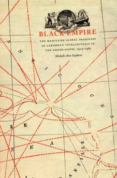 Black Empire: The Masculine Global Imaginary of Caribbean Intellectuals in the United States, 1914-1962 - Stephens, Michelle Ann