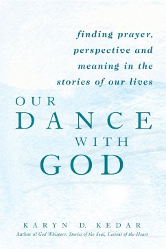 Our Dance with God: Finding Prayer, Perspective and Meaning in the Stories of Our Lives - Kedar, Karyn D.