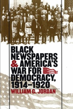 Black Newspapers and America's War for Democracy, 1914-1920 - Jordan, William G.