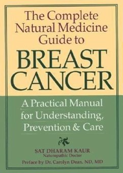 The Complete Natural Medicine Guide to Breast Cancer: A Practical Manual for Understanding, Prevention and Care - Kaur, Sat Dharam