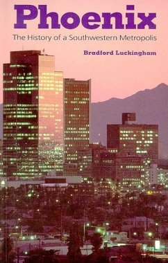 Phoenix: The History of a Southwestern Metropolis - Luckingham, Bradford