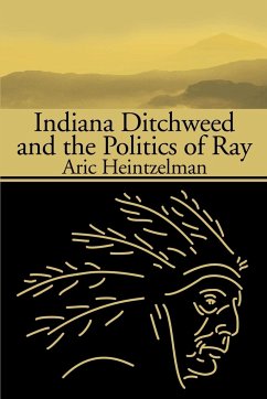 Indiana Ditchweed and the Politics of Ray - Heintzelman, Aric