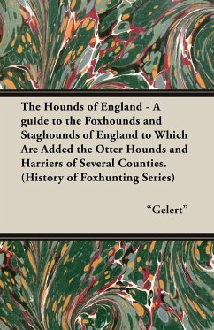 The Hounds of England - A Guide to the Foxhounds and Staghounds of England to Which Are Added the Otter Hounds and Harriers of Several Counties. (Hist - Gelert