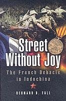 Street Without Joy: The French Debacle in Indochina - Fall, Bernard B.