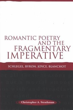 Romantic Poetry and the Fragmentary Imperative: Schlegel, Byron, Joyce, Blanchot - Strathman, Christopher A.