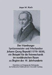 Der Hamburger Spritzenmeister und Mechaniker Johann Georg Repsold (1770-1830), ein Beispiel für die Feinmechanik im nord - Koch, Jürgen W.