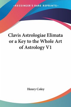 Clavis Astrologiae Elimata or a Key to the Whole Art of Astrology V1