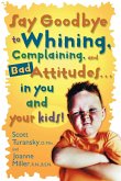 Say Goodbye to Whining, Complaining, and Bad Attitudes... in You and Your Kids