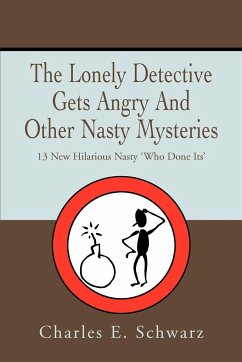 The Lonely Detective Gets Angry And Other Nasty Mysteries - Schwarz, Charles E.