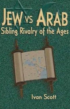 Jew Vs. Arab: Sibling Rivalry of the Ages - Scott, Ivan C.