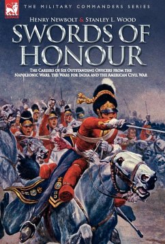 Swords of Honour - The Careers of Six Outstanding Officers from the Napoleonic Wars, the Wars for India and the American Civil War - Newbolt, Henry; Wood, Stanley L.