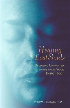 Healing Lost Souls: Releasing Unwanted Spirits from Your Energy Body - Baldwin, William J.