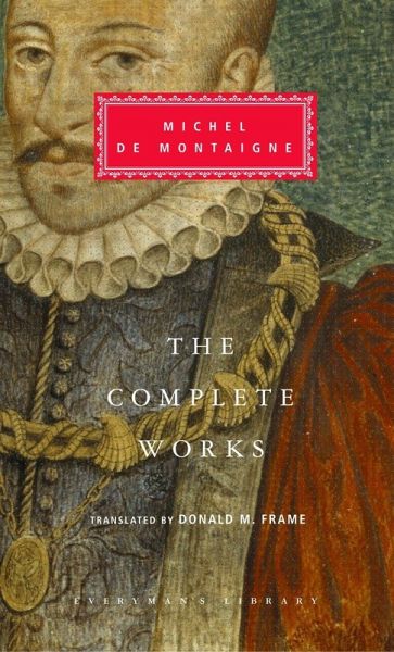 The Complete Works of Michel de Montaigne The Complete Works of Michel de Montaigne