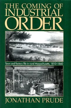 Coming of Industrial Order: Town and Factory Life in Rural Massachusetts, 1810-1860 - Prude, Jonathan
