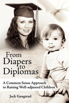 From Diapers to Diplomas: A Common Sense Approach to Raising Well-adjusted Children - Gangstad, Jack
