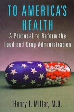 To America's Health: A Proposal to Reform the Food and Drug Administration - Miller MD, Henry I.