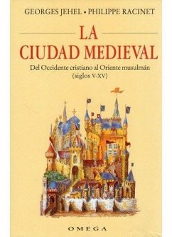 La ciudad medieval : del occidente cristiano al oriente musulmán - Jehel, Georges; Racinet, Philippe