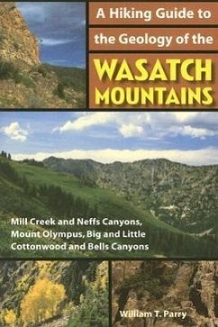 A Hiking Guide to the Geology of the Wasatch Mountains: Mill Creek and Neffs Canyons, Mount Olympus, Big and Little Cottonwood and Bells Canyons - Parry, William T.