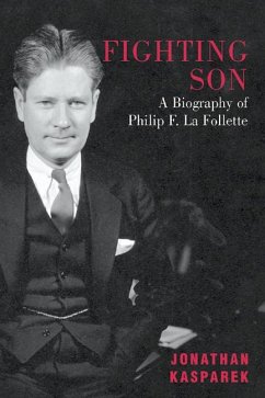 Fighting Son: A Biography of Philip F. La Follette - Kasparek, Jonathan