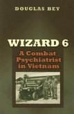 Wizard 6: A Combat Psychiatrist in Vietnam