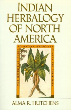 Indian Herbalogy of North America: The Definitive Guide to Native Medicinal Plants and Their Uses - Hutchens, Alma R.