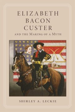 Elizabeth Bacon Custer and the Making of a Myth - Leckie, Shirley A.