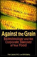 Against the Grain: Biotechnology and the Corporate Takeover of Your Food - Lappe, Marc; Bailey, Britt