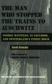 The Man Who Stopped the Trains to Auschwitz