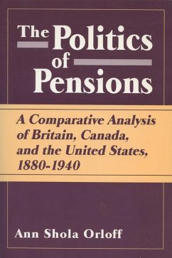 Politics of Pensions: A Comparative Analysis of Britain, Canada, and the United States, 1880-1940 - Orloff, Ann Shola