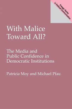 With Malice Toward All? The Media and Public Confidence in Democratic Institutions - Moy, Patricia; Pfau, Michael