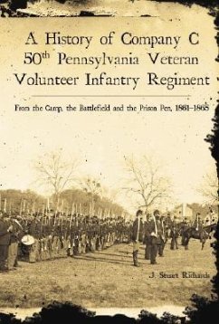 A History of Company C, 50th Pennsylvania Veteran Volunteer Infantry Regiment: From the Camp, the Battlefield and the Prison Pen, 1861-1865 - Richards, J. Stuart