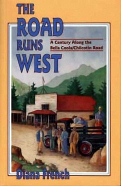 The Road Runs West: A Century Along the Bella Bella / Chilcotin Highway - French, Diana