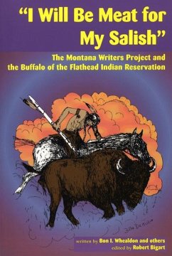 I Will Be Meat for My Salish: The Buffalo and the Montana Writers Project Interviews on the Flathead Indian Reservation - Whealdon, Bon I.