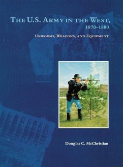 The U.S. Army in the West, 1870-1880: Uniforms, Weapons, and Equipment - Mcchristian, Douglas C.