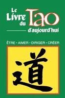 Le Livre Du Tao D'Aujourd'hui: Etre, Aimer, Diriger, Creer - Humanics Trade Group