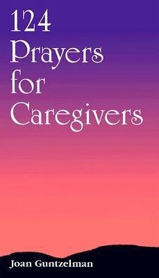 124 Prayers for Caregivers - Guntzelman, Joan