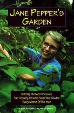 Jane Pepper's Garden: Getting the Most Pleasure and Growing Results from Your Garden Every Month of the Year - Pepper, Jane G.